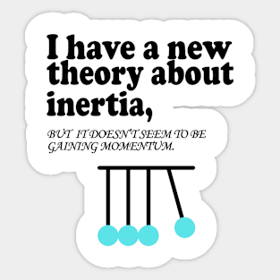 I have a new theory about inertia, but it seem to be gaining momentum Sticker